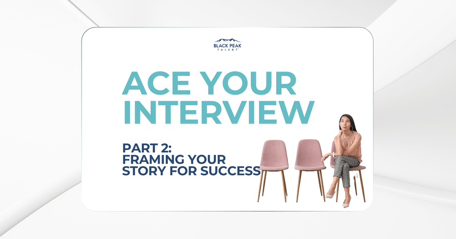 Ace Your Interview: Frame Your Story for Success (Part 2)
