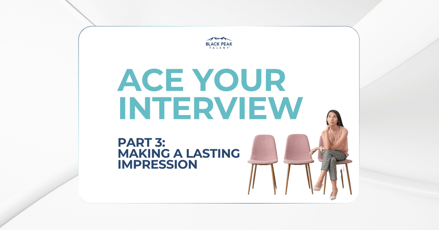 Ace Your Interview – Making a Lasting Impression (Part 3)