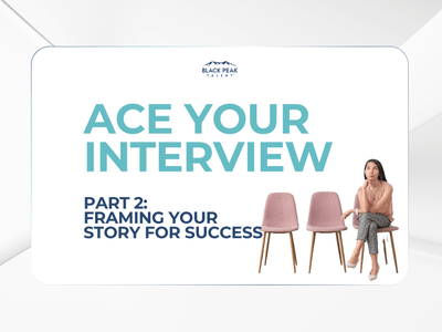 Ace Your Interview: Frame Your Story for Success (Part 2)