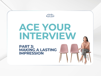 Ace Your Interview – Making a Lasting Impression (Part 3)