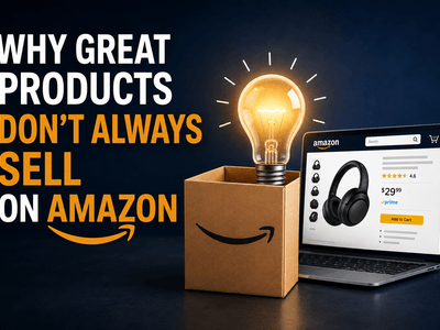 Why Great Products Don't Always Sell on Amazon