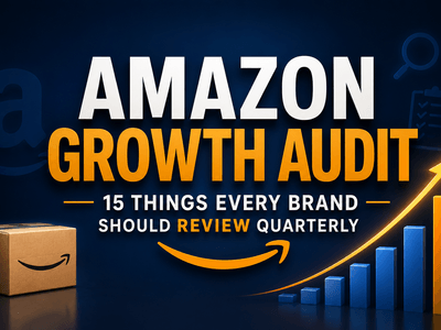 The Amazon Growth Audit: 15 Things Every Brand Should Review Quarterly