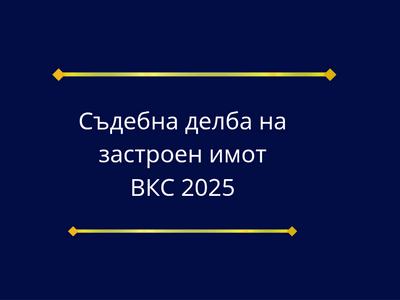 Пределите на съдебната делба на застроени парцели – анализ от адвокат